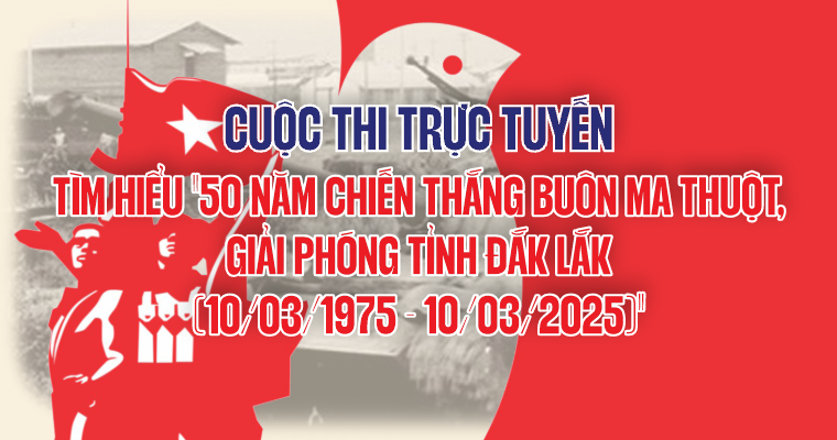 Cuộc thi tìm hiểu “50 năm Chiến thắng Buôn Ma Thuột, giải phóng tỉnh Đắk Lắk (10/3/1975 - 10/3/2025)”